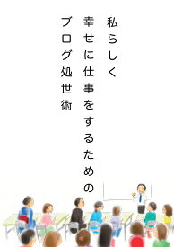 【POD】私らしく幸せに仕事をするためのブログ処世術 素の自分を活かすネット×リアル活用法 [ やさしいブログの作り方：松田 ]