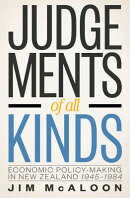 Judgements of All Kinds: Economic Policy-Making in New Zealand 1945-1984
