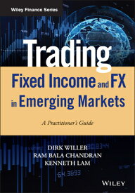 Trading Fixed Income and Fx in Emerging Markets: A Practitioner's Guide TRADING FIXED INCOME & FX IN E （Wiley Finance） [ Dirk Willer ]