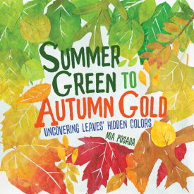 Summer Green to Autumn Gold: Uncovering Leaves' Hidden Colors SUMMER GREEN TO AUTUMN GOLD [ Mia Posada ]