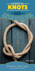 Essential Knots: Secure Your Gear When Camping, Hiking, Fishing, and Playing Outdoors ESSENTIAL KNOTS （Adventure Skills Guides） [ Karen Berger ]