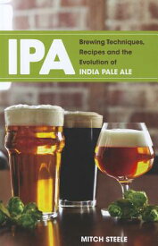 IPA: Brewing Techniques, Recipes and the Evolution of India Pale Ale IPA [ Mitch Steele ]