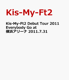 Kis-My-Ft2 Debut Tour 2011 Everybody Go at 横浜アリーナ 2011.7.31(ジャケットC) [ Kis-My-Ft2 ]
