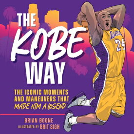 The Kobe Way: The Iconic Moments and Maneuvers That Made Him a Legend KOBE WAY [ Brian Boone ]
