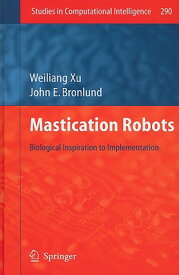 Mastication Robots: Biological Inspiration to Implementation MASTICATION ROBOTS （Studies in Computational Intelligence） [ Weilang Xu ]