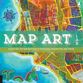 Map Art Lab: 52 Exciting Art Explorations in Mapmaking, Imagination, and Travel MAP ART LAB （Lab） [ Jill K. Berry ]