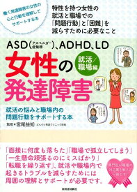 ASD（アスペルガー症候群）、ADHD、LD　女性の発達障害〈就活／職場編〉 就活の悩みと職場内の問題行動をサポートする本 （親子で理解する特性シリーズ） [ 宮尾 益知 ]