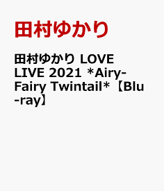 田村ゆかり LOVE LIVE 2021 *Airy-Fairy Twintail*【Blu-ray】 [ 田村ゆかり ]