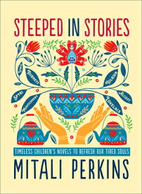 Steeped in Stories: Timeless Children's Novels to Refresh Our Tired Souls STEEPED IN STORIES [ Mitali Perkins ]