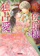 研究好き侯爵様の独占愛 媚薬のせいで偽装婚約ではなくなったようです