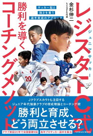 ジュニアサッカー レジスタFC式 勝利を導くコーチングメソッド サッカー脳と強さを養う選手育成のアプローチ [ 金杉 伸二 ]