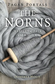 Pagan Portals - The Norns: Weavers of Fate and Magick PAGAN PORTALS - THE NORNS [ Irisanya Moon ]