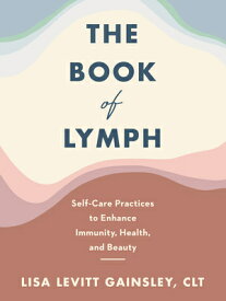 The Book of Lymph: Self-Care Practices to Enhance Immunity, Health, and Beauty BK OF LYMPH [ Lisa Levitt Gainsley ]