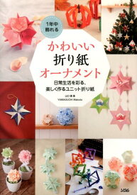 1年中飾れるかわいい折り紙オーナメント 日常生活を彩る、楽しく作るユニット折り紙 [ 山口真（折り紙作家） ]