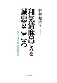 和気清麻呂にみる誠忠のこころ 古代より平成に至る景仰史 [ 若井　勲夫 ]