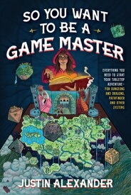 So You Want to Be a Game Master: Everything You Need to Start Your Tabletop Adventure for Dungeons a SO YOU WANT TO BE A GAME MASTE [ Justin Alexander ]