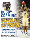 Bobby Cremins' Ultimate Offense: Winning Basketball Strategies and Plays from an NCAA Coach's Person