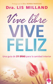 Vive Libre, Vive Feliz: Una Gua de 21 Das Para La Sanidad Interior / Live Free, Live Happy: A 21-Day SPA-VIVE LIBRE VIVE FELIZ UNA [ Lis Milland ]