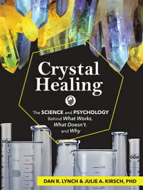 Crystal Healing: The Science and Psychology Behind What Works, What Doesn't, and Why CRYSTAL HEALING [ Dan R. Lynch ]