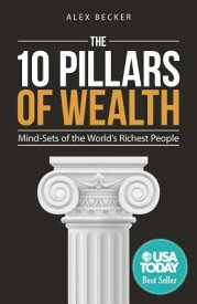 The 10 Pillars of Wealth: Mind-Sets of the World's Richest People 10 PILLARS OF WEALTH [ Alex Becker ]