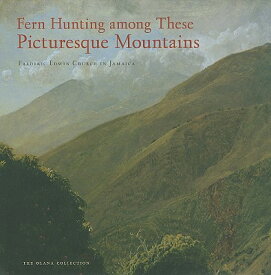 Fern Hunting Among These Picturesque Mountains: Frederic Edwin Church in Jamaica FERN HUNTING AMONG THESE PICTU （Olana Collection） [ Elizabeth Mankin Kornhauser ]