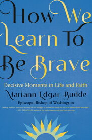 How We Learn to Be Brave: Decisive Moments in Life and Faith HOW WE LEARN TO BE BRAVE [ Mariann Edgar Budde ]