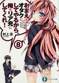 おまえをオタクにしてやるから、俺をリア充にしてくれ！（8） （富士見ファンタジア文庫） [ 村上凛 ]