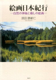 絵画日本紀行 自然の神秘と癒しの絵画 [ 須田勝嶄人 ]