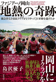 ファジアーノ岡山「地熱」の奇跡 親会社なき市民クラブがどうやってJ1昇格を遂げたか [ 島沢優子 ]