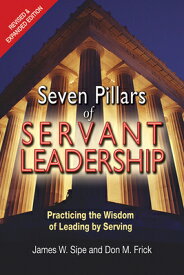 Seven Pillars of Servant Leadership: Practicing the Wisdom of Leading by Serving; Revised & Expanded 7 PILLARS OF SERVANT LEADERSHI [ James W. Sipe ]