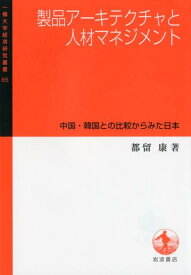 製品アーキテクチャと人材マネジメント 中国・韓国との比較からみた日本 （一橋大学経済研究叢書　65） [ 都留 康 ]