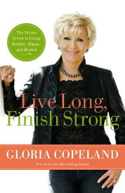 Live Long, Finish Strong: The Divine Secret to Living Healthy, Happy, and Healed LIVE LONG FINISH STRONG [ Gloria Copeland ]