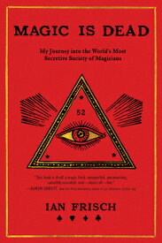 Magic Is Dead: My Journey Into the World's Most Secretive Society of Magicians MAGIC IS DEAD [ Ian Frisch ]