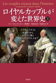 ロイヤルカップルが変えた世界史　上 ユスティニアヌスとテオドラからルイ一六世とマリー・アントワネットまで [ ジャン=フランソワ・ソルノン ]