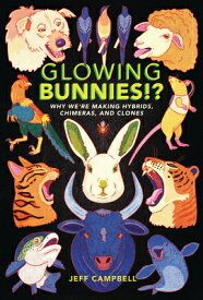 Glowing Bunnies!?: Why We're Making Hybrids, Chimeras, and Clones GLOWING BUNNIES [ Jeff Campbell ]