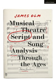 Musical Theatre Script and Song Analysis Through the Ages MUSICAL THEATRE SCRIPT & SONG [ James Olm ]