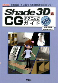 Shade　3D　ver．15　CGテクニックガイド 「自由曲面」「ポリゴン」対応の統合型3D-CGソフ （I／O　books） [ 加茂恵美子 ]