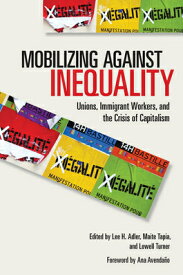 Mobilizing Against Inequality: Unions, Immigrant Workers, and the Crisis of Capitalism MOBILIZING AGAINST INEQUALITY （Frank W. Pierce Memorial Lectureship and Conference） [ Lee H. Adler ]