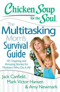 Chicken Soup for the Soul: The Multitasking Mom's Survival Guide: 101 Inspiring and Amusing Stories CSF THE SOUL THE MULTITASKING （Chicken Soup for the Soul） [ Jack Canfield ]