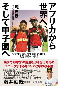 アフリカから世界へ、そして甲子園へ　規格外の高校野球監督が目指す、世界普及への歩み [ 堤 尚彦 ]