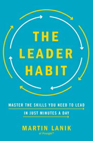 The Leader Habit: Master the Skills You Need to Lead--In Just Minutes a Day LEADER HABIT [ Martin Lanik ]