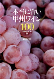 本当に旨い甲州ワイン100 [ 新田正明 ]