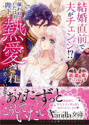 結婚直前で夫がチェンジ!? 嫌われていたはずの陛下に熱愛され戸惑っています