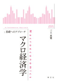 マクロ経済学 基礎へのアプローチ [ 三上　真寛 ]