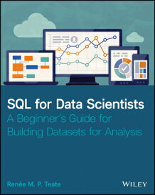 SQL for Data Scientists: A Beginner's Guide for Building Datasets for Analysis SQL FOR DATA SCIENTISTS [ Renee M. P. Teate ]