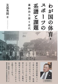 わが国の体育・スポーツの系譜と課題 嘉納治五郎と近代 [ 友添秀則 ]