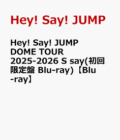Hey! Say! JUMP DOME TOUR 2025-2026 S say(初回限定盤 Blu-ray)【Blu-ray】 [ Hey! Say! JUMP ]