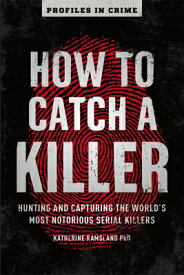 How to Catch a Killer: Hunting and Capturing the World's Most Notorious Serial Killers Volume 1 HT CATCH A KILLER （Profiles in Crime） [ Katherine Ramsland ]
