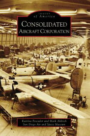 Consolidated Aircraft Corporation CONSOLIDATED AIRCRAFT CORP （Images of America） [ Katrina Pescador ]