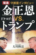 緊急守護霊インタビュー金正恩VS．ドナルド・トランプ [ 大川隆法 ]